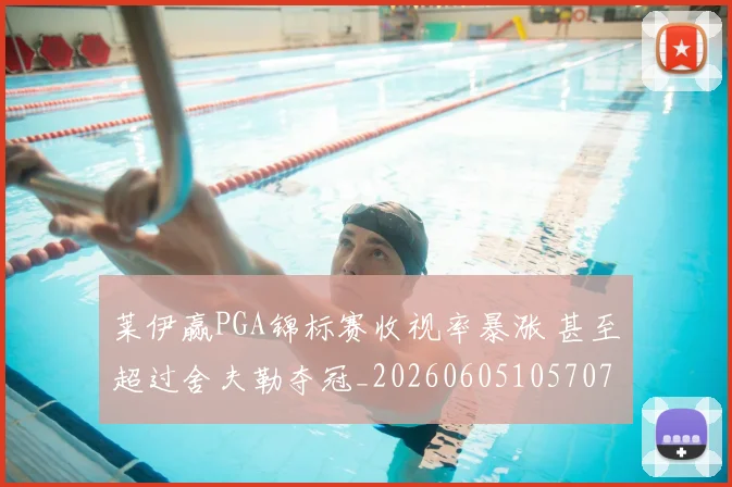 莱伊赢PGA锦标赛收视率暴涨 甚至超过舍夫勒夺冠_20260605105707