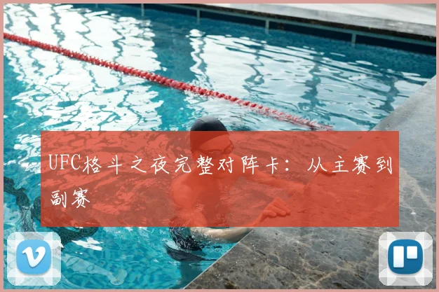 UFC格斗之夜完整对阵卡:从主赛到副赛