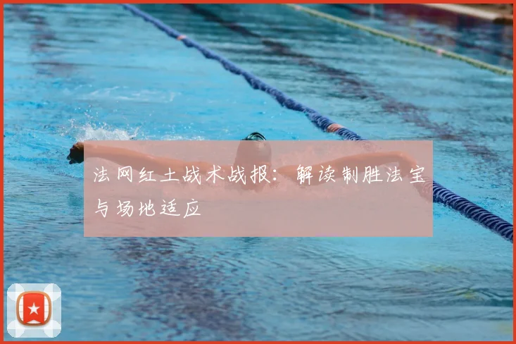 法网红土战术战报：解读制胜法宝与场地适应