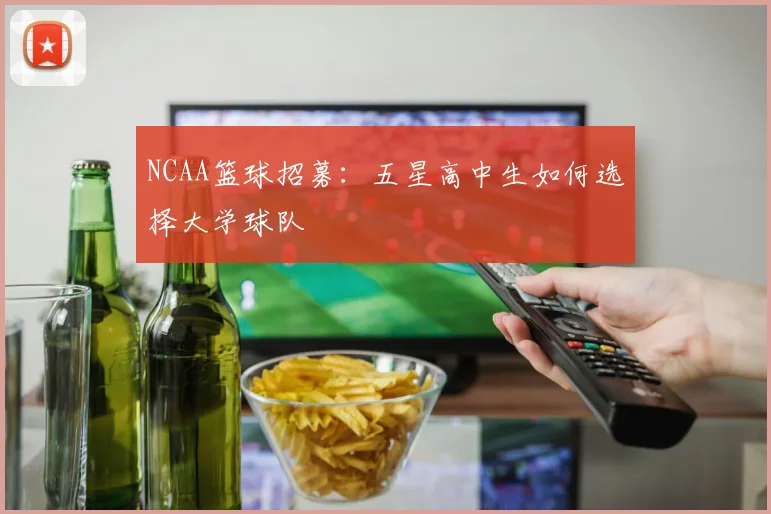NCAA篮球招募:五星高中生如何选择大学球队
